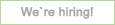 We`re Hiring!